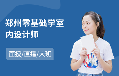 郑州零基础学室内设计师(室内设计培训一般费用)