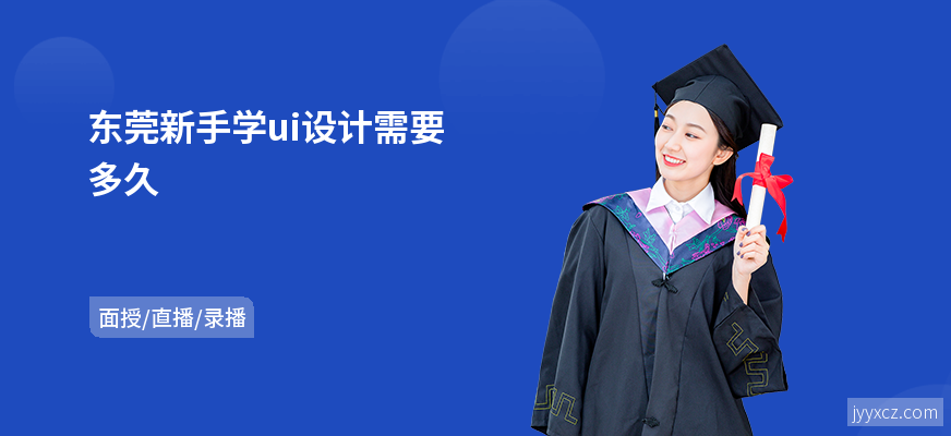 东莞新手学ui设计需要多久