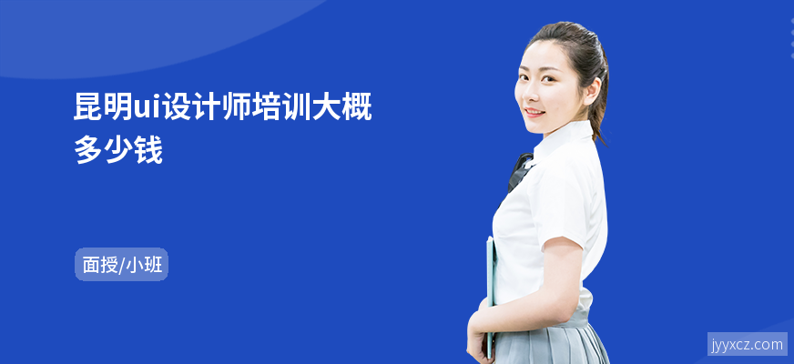 昆明ui设计师培训大概多少钱