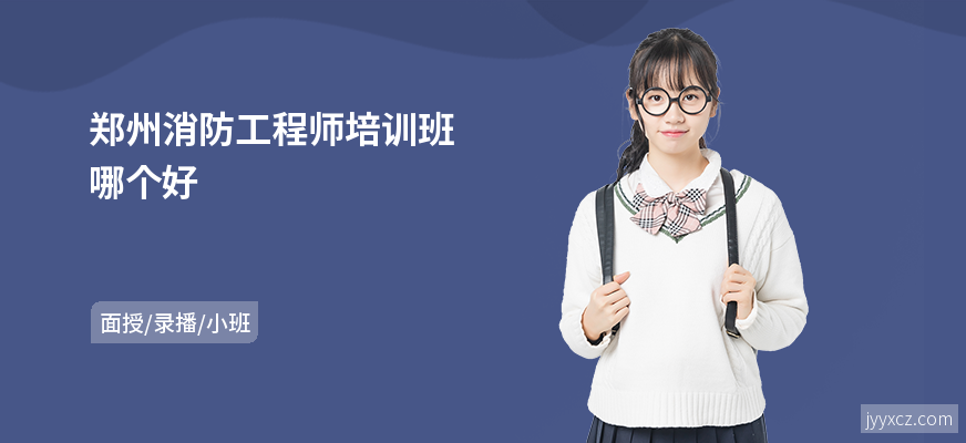郑州消防工程师培训班哪个好