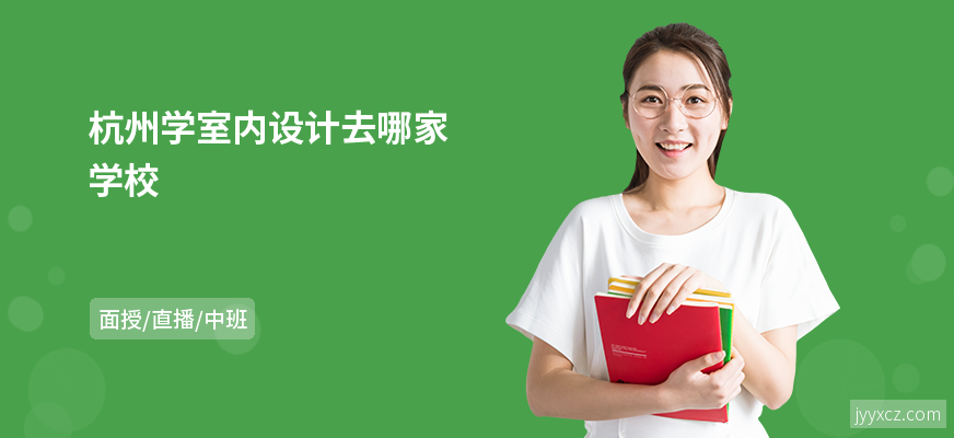 杭州学室内设计去哪家学校