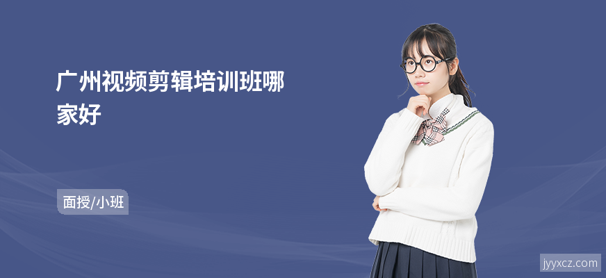 广州视频剪辑培训班哪家好