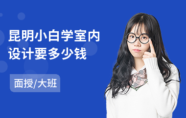 昆明小白学室内设计要多少钱(成人室内设计培训机构)