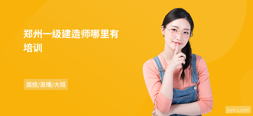 郑州一级建造师哪里有培训
