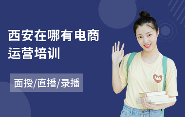 西安在哪有电商运营培训(电商摄影培训收费)