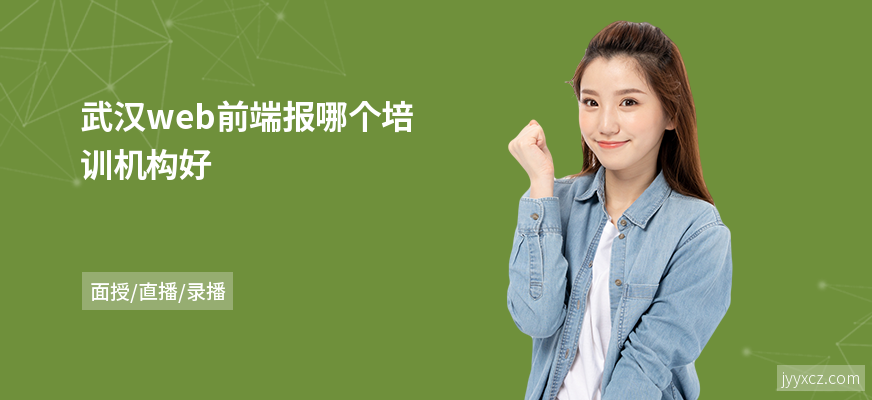 武汉web前端报哪个培训机构好