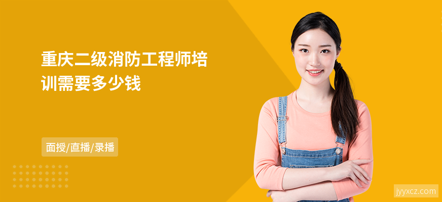 重庆二级消防工程师培训需要多少钱