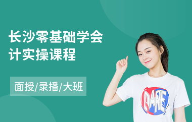 长沙零基础学会计实操课程(真账实操会计培训价格)
