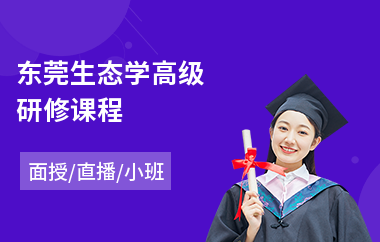 东莞生态学高级研修课程(培训机构高级研修班)