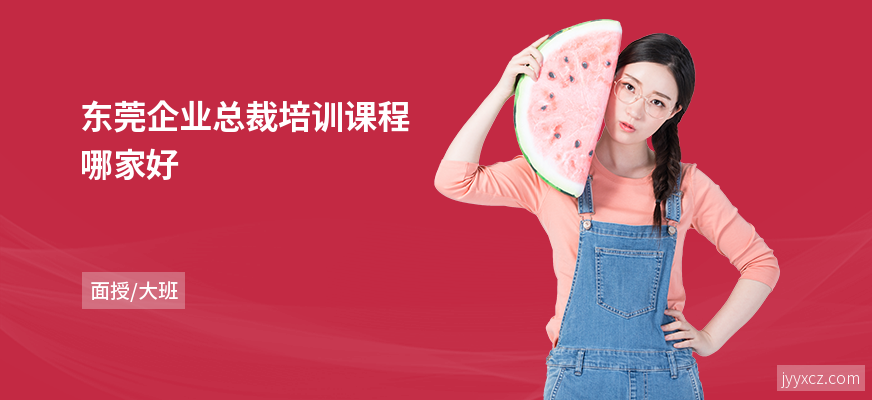 东莞企业总裁培训课程哪家好