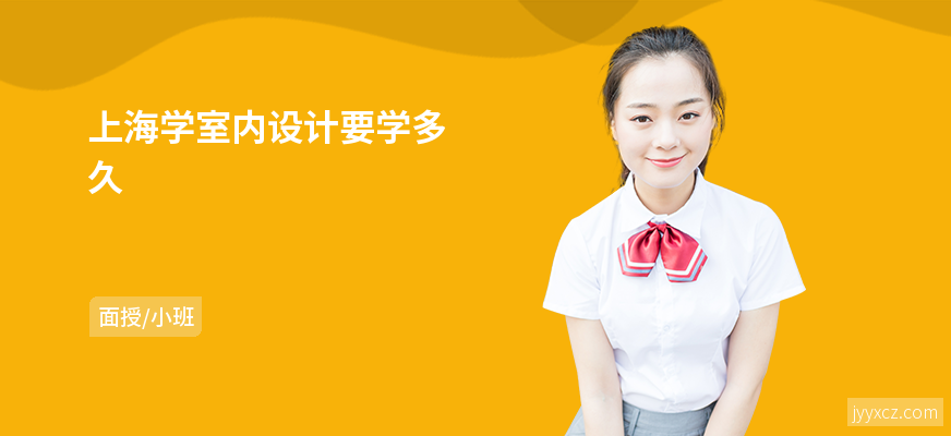 上海学室内设计要学多久