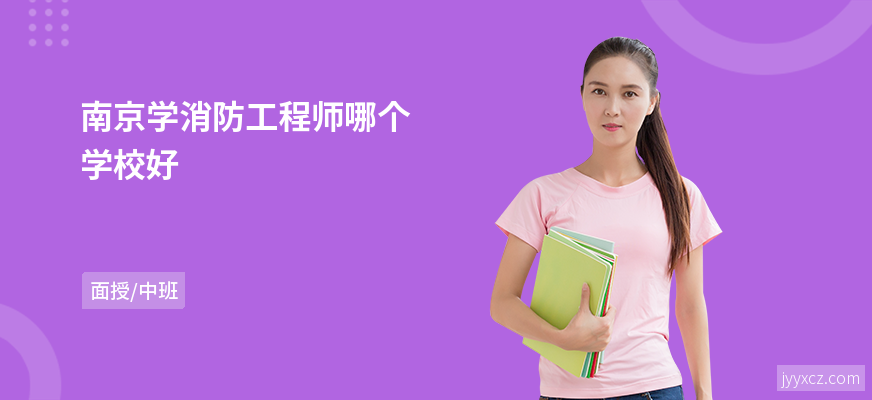 南京学消防工程师哪个学校好