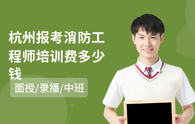 杭州报考消防工程师培训费多少钱(考消防工程师报哪个培训班)