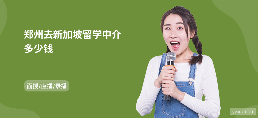 郑州去新加坡留学中介多少钱