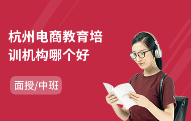 杭州电商教育培训机构哪个好(电商运营人员培训)