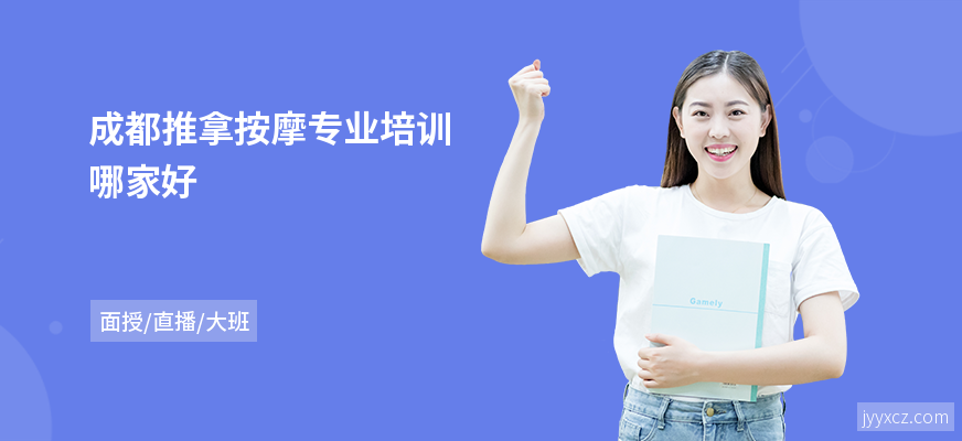 成都推拿按摩专业培训哪家好