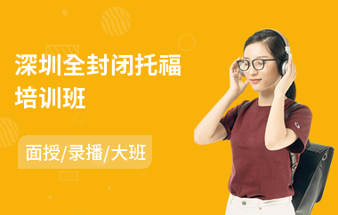 深圳全封闭托福培训班(高中生托福培训课程)