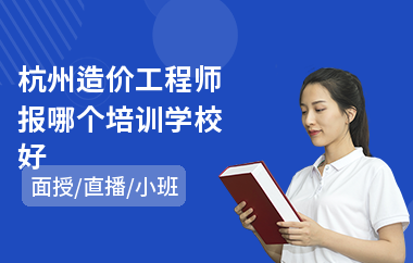 杭州造价工程师报哪个培训学校好(一级造价工程师培训班学费多少)
