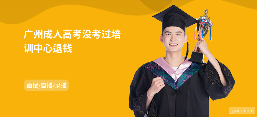 广州成人高考没考过培训中心退钱