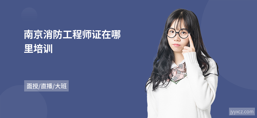 南京消防工程师证在哪里培训