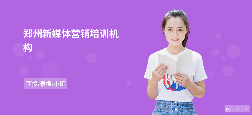 郑州新媒体营销培训机构