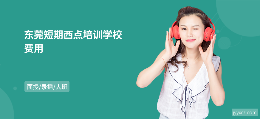 东莞短期西点培训学校费用