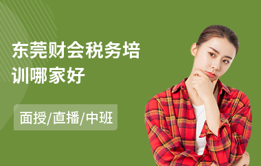 东莞财会税务培训哪家好(税务师证考试培训班)