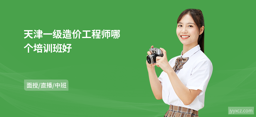天津一级造价工程师哪个培训班好