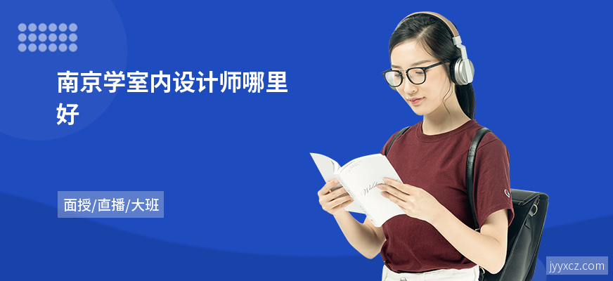 南京学室内设计师哪里好