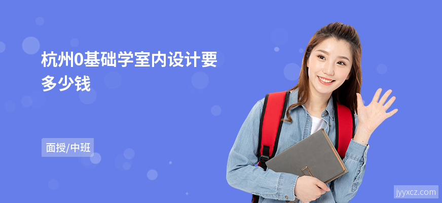 杭州0基础学室内设计要多少钱