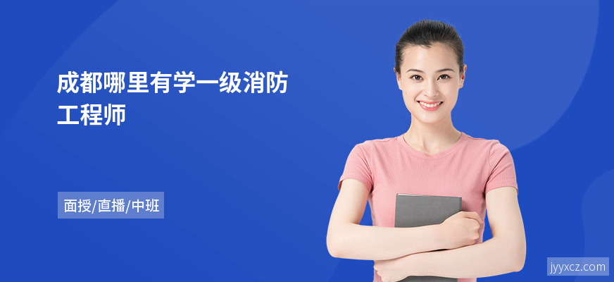 成都哪里有学一级消防工程师