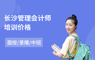长沙管理会计师培训价格(管理会计专业课程)