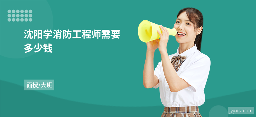 沈阳学消防工程师需要多少钱