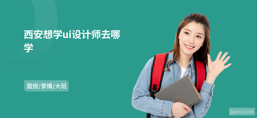 西安想学ui设计师去哪学