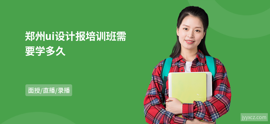 郑州ui设计报培训班需要学多久