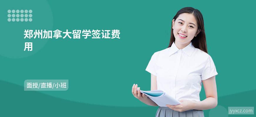 郑州加拿大留学签证费用
