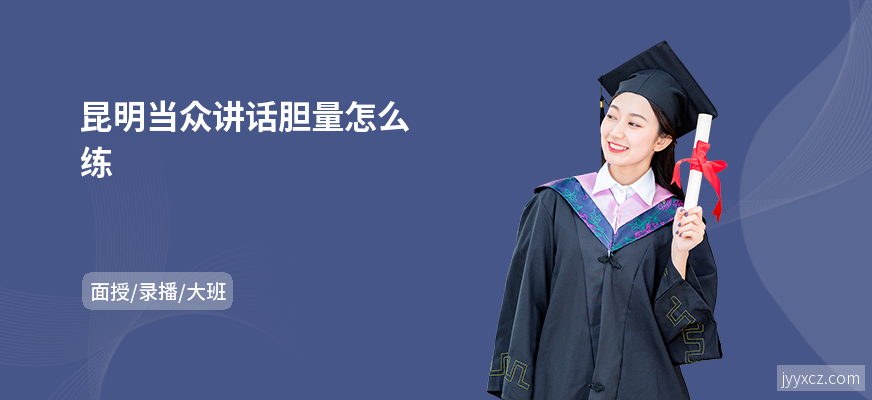 昆明当众讲话胆量怎么练