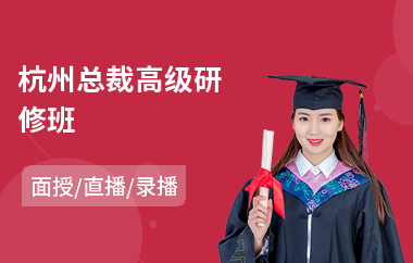 杭州总裁高级研修班(高级研修生培训)