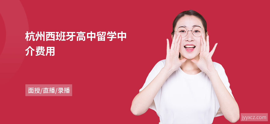 杭州西班牙高中留学中介费用