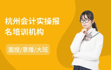 杭州会计实操报名培训机构(初学会计实操课程)