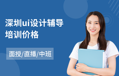 深圳ui设计辅导培训价格(ui交互设计去哪里学)