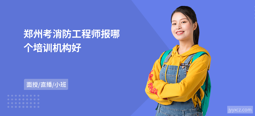 郑州考消防工程师报哪个培训机构好