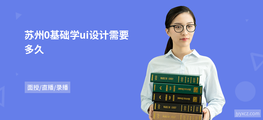 苏州0基础学ui设计需要多久