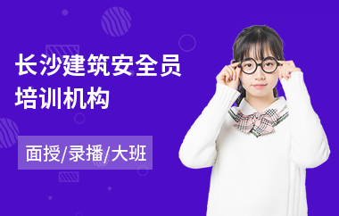 长沙建筑安全员培训机构(安全员技能培训费用)