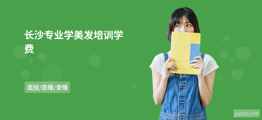 长沙专业学美发培训学费