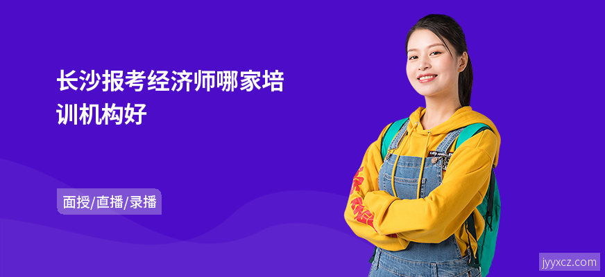 长沙报考经济师哪家培训机构好