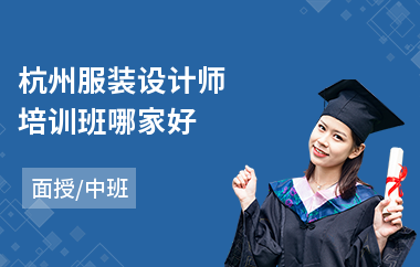 杭州服装设计师培训班哪家好(服装设计师培训哪里好)