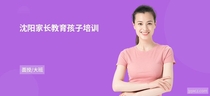 沈阳家长教育孩子培训