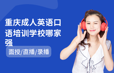 重庆成人英语口语培训学校哪家强(成人零基础学英语培训班哪个好)