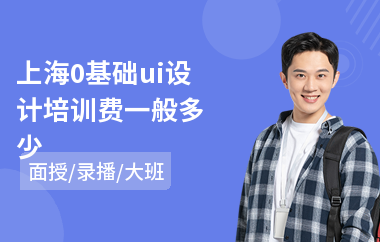 上海0基础ui设计培训费一般多少(成人ui设计培训)